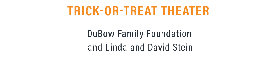 Trick-or-treat Theater DuBow Family Foundation Linda and David Stein
